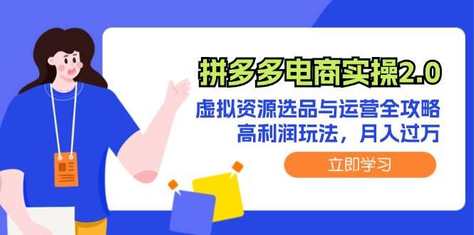 拼多多电商实操2.0：虚拟资源选品与运营全攻略，高利润玩法，月入过万-蓝图副业