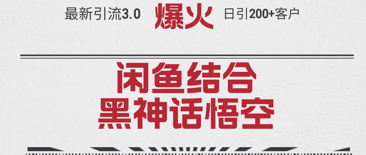最新引流3.0闲鱼结合《黑神话悟空》单日引流200+客户，抓住热点，实现…-蓝图副业