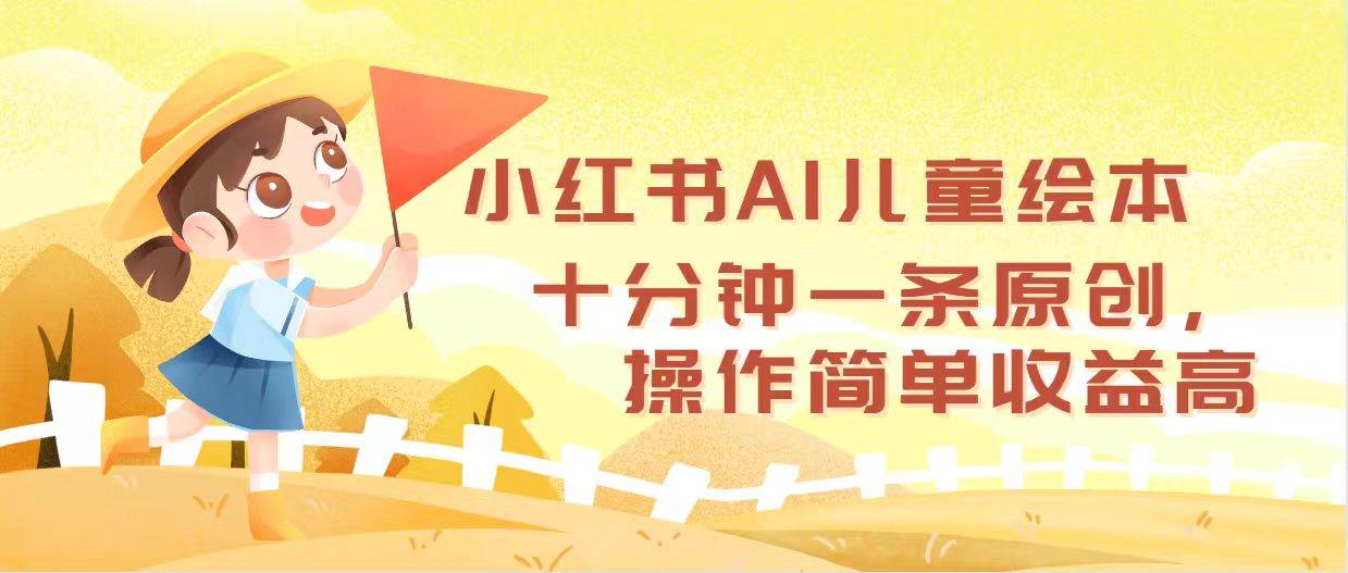 小红书AI儿童绘本，十分钟一条原创，操作简单收益高-蓝图副业